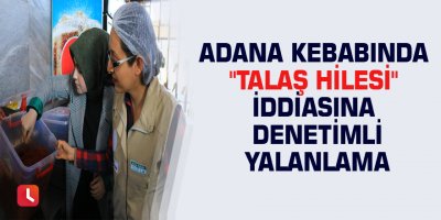 Adana kebabında "talaş hilesi" iddiasına denetimli yalanlama