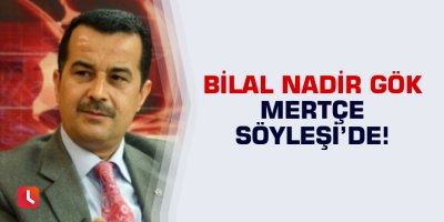 Bilal Nadir Gök Mertçe Söyleşi'de
