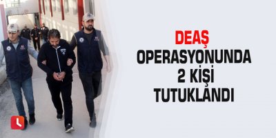 DEAŞ operasyonunda 2 kişi tutuklandı