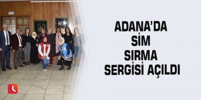 Adana’da sim sırma sergisi açıldı