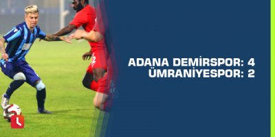 Adana Demirspor: 4 - Ümraniyespor: 2