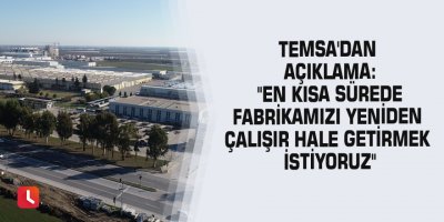TEMSA'dan açıklama: "En kısa sürede fabrikamızı yeniden çalışır hale getirmek istiyoruz"