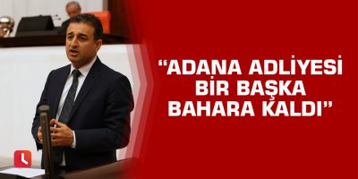Adana Adliyesi bir başka bahara kaldı