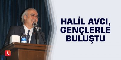 Halil Avcı, gençlerle buluştu