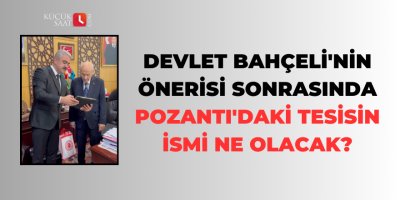 Devlet Bahçeli'nin önerisi sonrasında Pozantı'daki tesisin ismi ne olacak?
