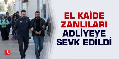 El Kaide zanlıları adliyeye sevk edildi