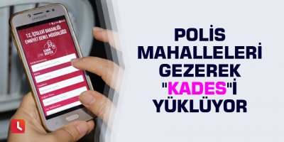 Polis mahalle mahalle gezerek "KADES"i yüklüyor