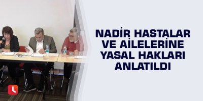 Nadir hastalar ve ailelerine yasal hakları anlatıldı