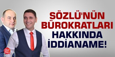 Sözlü'nün bürokratları hakkında iddianame!