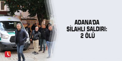 Adana'da silahlı saldırı: 2 ölü