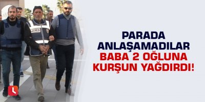Baba, 2 oğluna kurşun yağdırdı!