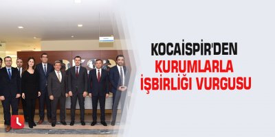 Kocaispir'den kurumlarla işbirliği vurgusu