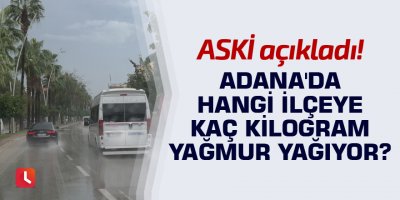 Adana'da hangi ilçeye ne kadar yağmur yağıyor?