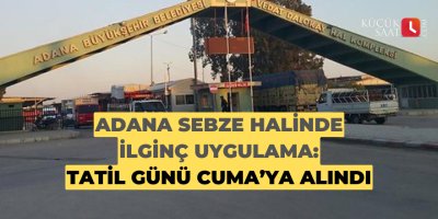 Adana sebze halinde ilginç uygulama: Tatil günü Cuma’ya alındı