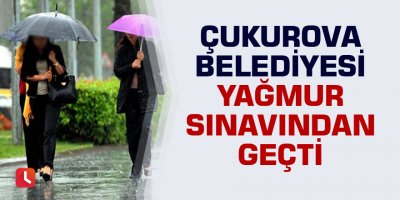 Çukurova yağmur sınavından geçti