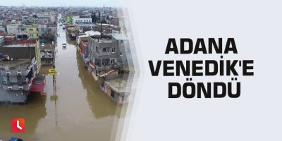 Adana Venedik'e döndü