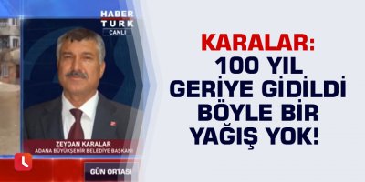 Karalar: 100 yıl geriye gidildi böyle bir yağış yok!