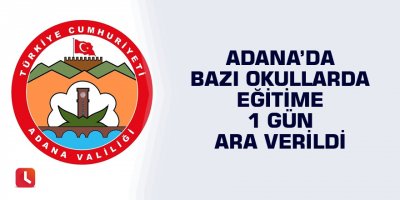 Adana’da bazı okullarda eğitime 1 gün ara verildi