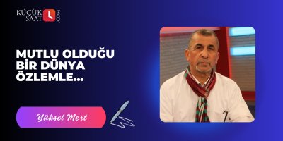 Mutlu Olduğu Bir Dünya Özlemle...