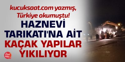 Haznevi Tarikatı'na ait kaçak yapılar yıkılıyor