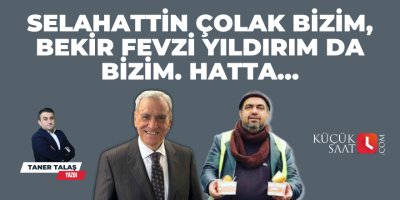 Selahattin Çolak bizim, Bekir Fevzi Yıldırım da bizim. Hatta…
