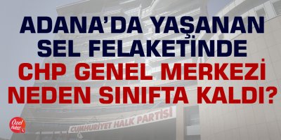CHP Genel merkezi Adana’da görünmedi!