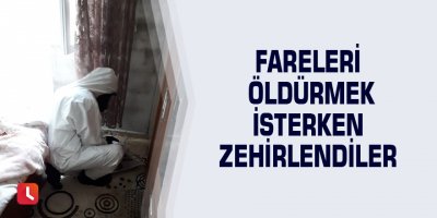 Fareleri öldürmek isterken zehirlendiler