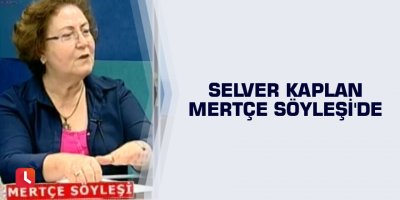 Selver Kaplan Mertçe Söyleşi'de