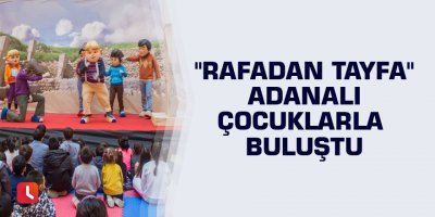 "Rafadan Tayfa" Adanalı çocuklarla buluştu