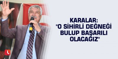 Karalar: "O sihirli değneği bulup başarılı olacağız"