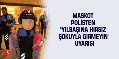 Maskot polisten "yılbaşına hırsız şokuyla girmeyin" uyarısı