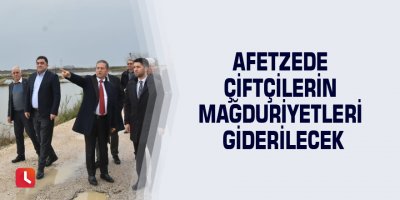 Afetzede çiftçilerin mağduriyetleri giderilecek