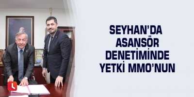 Seyhan’da asansör denetiminde yetki MMO’nun