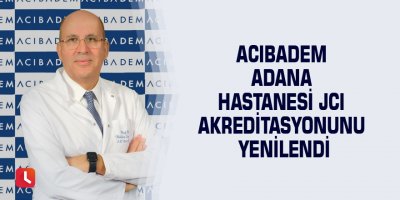 Acıbadem Adana Hastanesi JCI akreditasyonunu yeniledi
