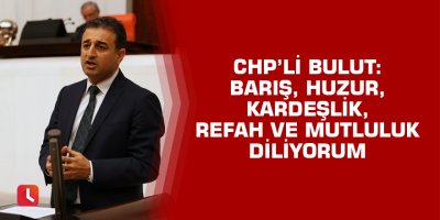Bulut: Barış, huzur, kardeşlik refah ve mutluluk diliyorum