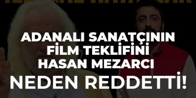 Adanalı sanatçının film teklifini Hasan Mezarcı neden reddetti ?