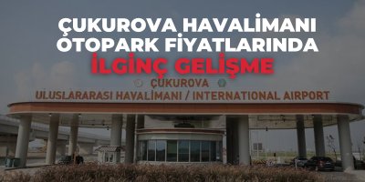Çukurova Havalimanı otopark fiyatlarında ilginç gelişme