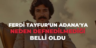 Ferdi Tayfur'un Adana'ya neden defnedilmediği belli oldu