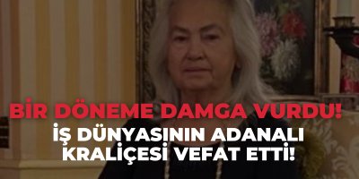 Bir döneme damga vurdu. İş Dünyasının Adanalı Kraliçesi vefat etti!