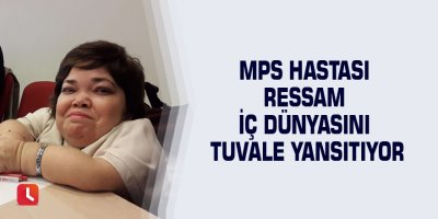 MPS hastası ressam iç dünyasını tuvale yansıtıyor