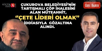 Çukurova Belediyesi’nin tartışmalı çöp ihalesini alan müteahhit, çete lideri olmak iddiasıyla  gözaltına alındı.
