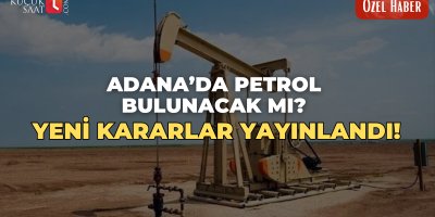 Adana’da petrol bulunacak mı? yeni kararlar yayınlandı!