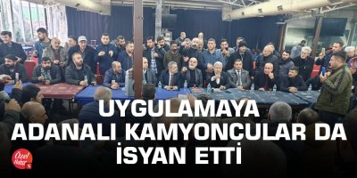 Uygulamaya Adanalı kamyoncular da isyan etti