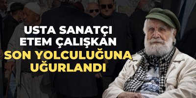 Usta sanatçı Etem Çalışkan son yolculuğuna uğurlandı