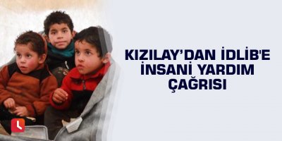 İdlib'e insani yardım çağrısı