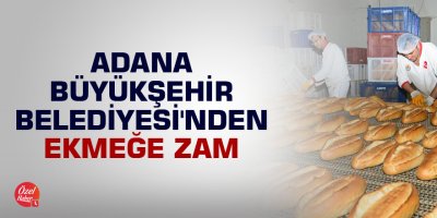Adana Büyükşehir Belediyesi'nden ekmeğe zam