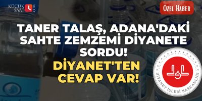 Taner Talaş Adana'daki sahte zemzemi Diyanete sordu! Diyanet'ten cevap var!