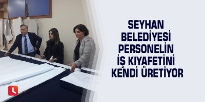 Seyhan Belediyesi personelin iş kıyafetini kendi üretiyor