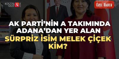 Ak Parti’nin A Takımında Adana’dan yer alan sürpriz isim Melek Çiçek kim?