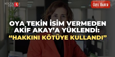 Oya Tekin isim vermeden Akif Akay’a yüklendi: “Hakkını kötüye kullandı”